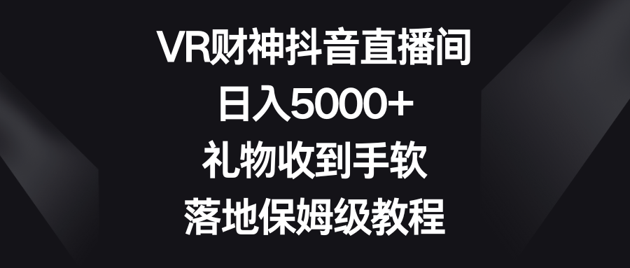 图片[1]-VR财神抖音直播间，日入5000+，打造保姆级教程，礼物收到手软！-隆盛的微博