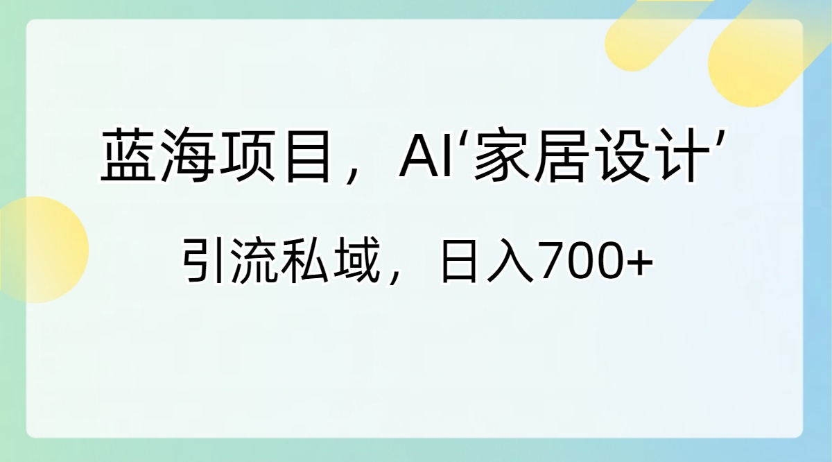 图片[1]-AI家居设计项目，轻松引流私域，日入700+，零门槛、零投入！-隆盛的微博