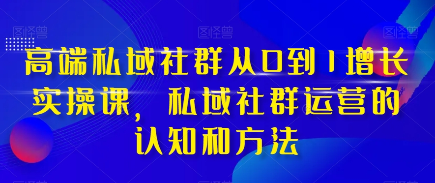 图片[1]-高端私域社群从0到1增长实战课，私域社群运营认知和方法全解析-隆盛的微博