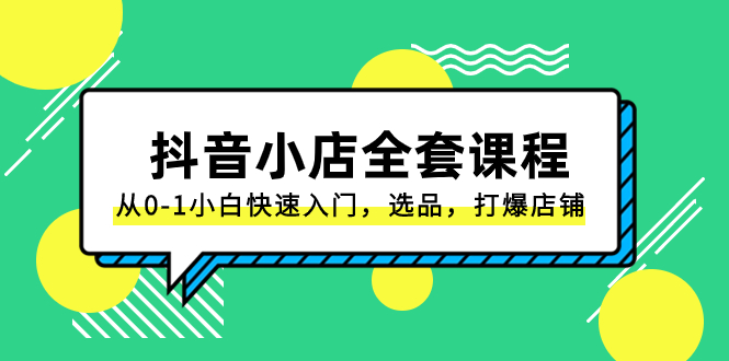 图片[1]-抖音小店全套课程：0-1小白快速入门，选品打爆店铺【卖点大师】（131节课）-隆盛的微博