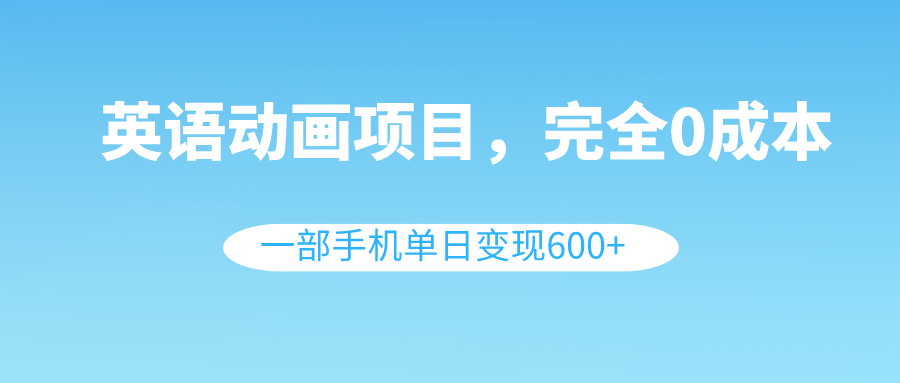 图片[1]-英语动画项目，0成本，用一部手机轻松变现600+，附教程和素材！-隆盛的微博