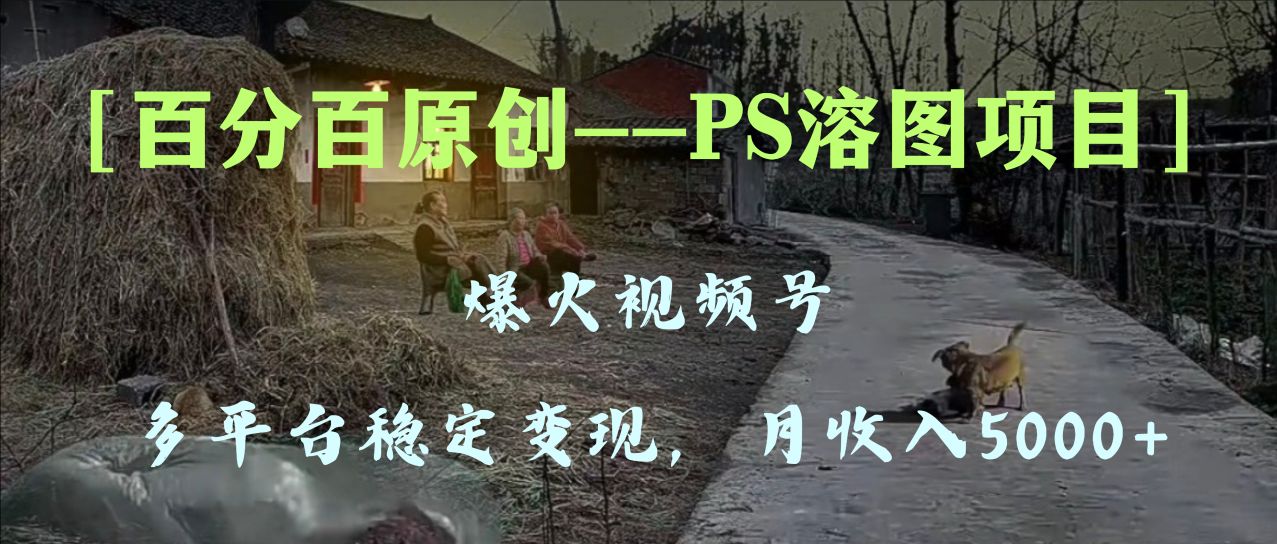 图片[1]-百分百原创，PS溶图项目手把手教学，多平台稳定变现5000+，爆火视频号副业收入-隆盛的微博