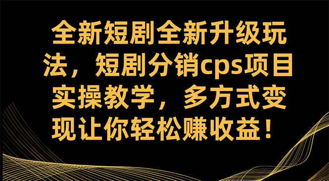 （7507期）全新短剧全新升级玩法，短剧分销cps项目实操教学 多方式变现让你轻松赚收益插图