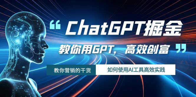 （7562期）ChatGPT掘金，教你用GPT，高效创富！如何使用AI工具高效实践插图