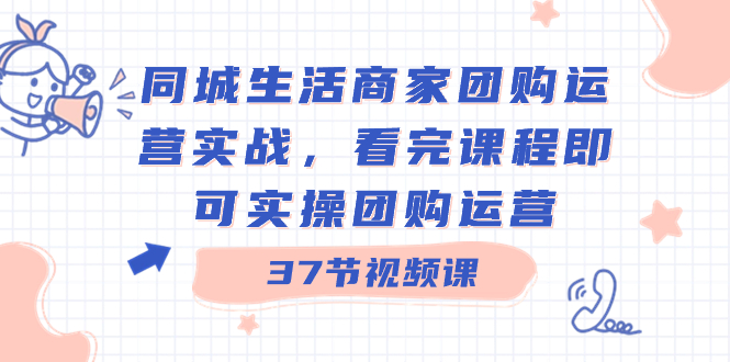 图片[1]-同城生活商家团购运营实战，37节课带你实操团购运营！-隆盛的微博