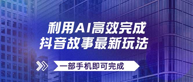 （7564期）抖音故事最新玩法，通过AI一键生成文案和视频，日收入500+一部手机即可完成插图