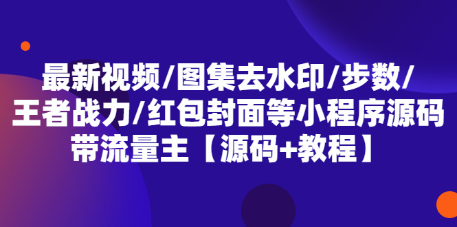 图片[1]-最新视频/图集去水印+步数+王者战力+红包封面，附带流量主功能(小程序源码+教程)！-隆盛的微博