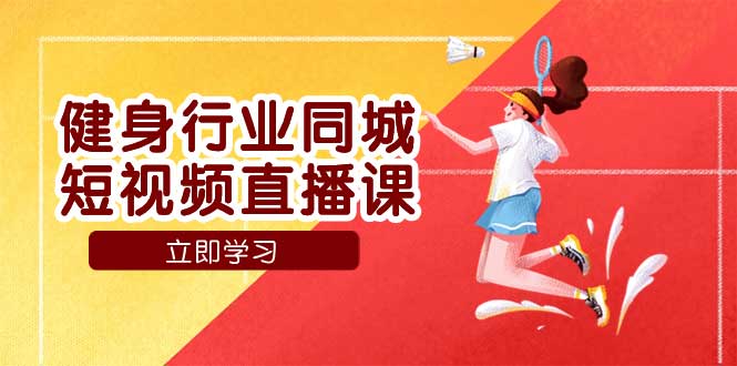 （7629期）健身行业同城短视频直播课，通过抖音低成本获客提升业绩，门店标准化流...插图