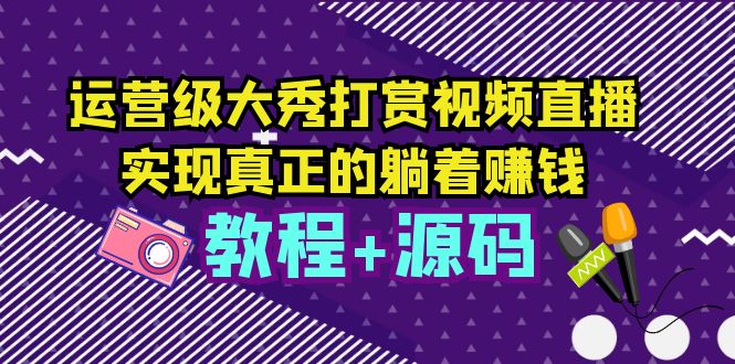 图片[1]-运营级大秀打赏视频直播源码，躺着赚钱的实现方法（附教程+APP打包）-隆盛的微博