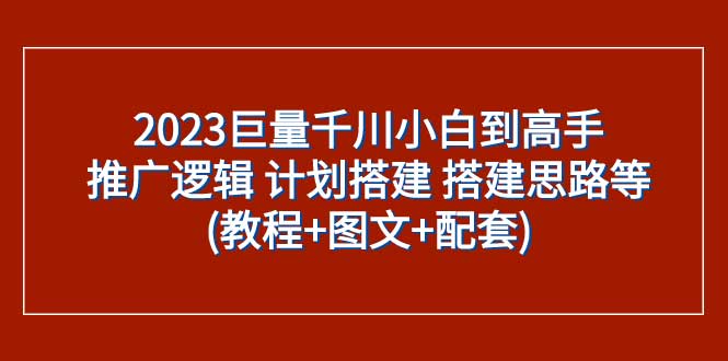 图片[1]-【2023巨量千川小白到高手】推广逻辑 计划搭建 搭建思路等(教程+图文+配套)-隆盛的微博