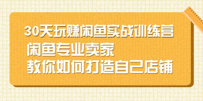 图片[1]-闲鱼卖家必修课：30天实战训练营 – 打造自己店铺，掌握选品、推荐机制、引流策略-隆盛的微博