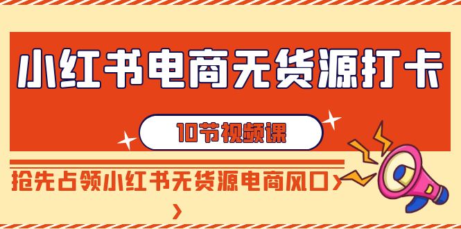 图片[1]-小红书电商无货源打卡，抢先占领电商风口！学习小红书电商课程（10节课）-隆盛的微博