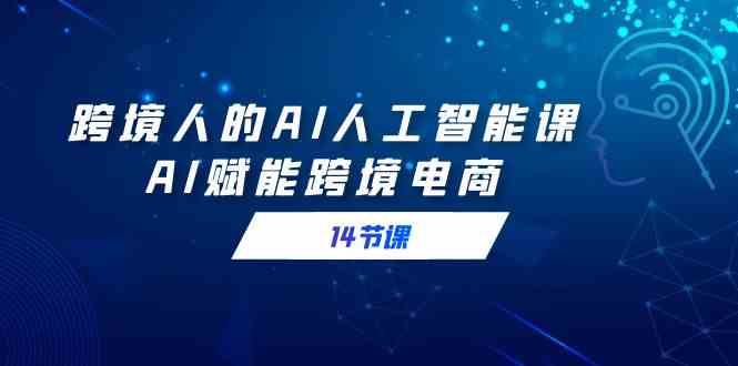 图片[1]-AI赋能跨境电商，跨境人的AI人工智能课（14节课），学习AI技能提升效率！-隆盛的微博