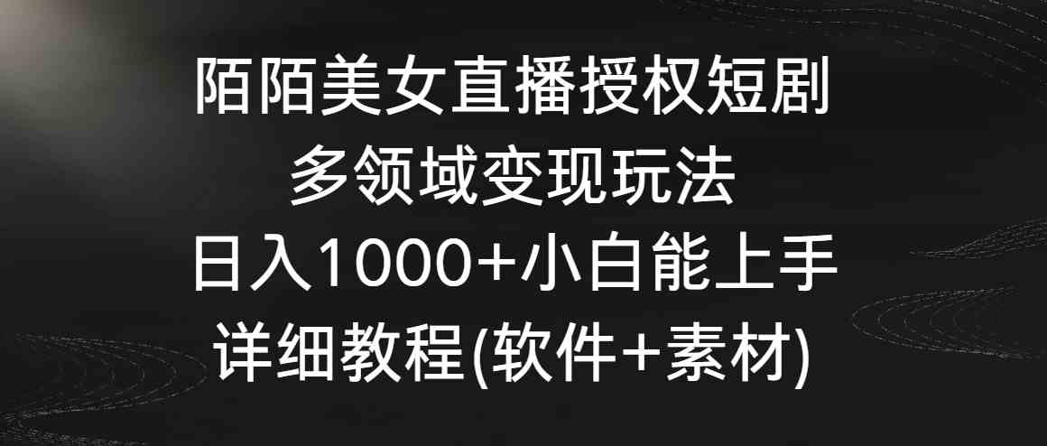 图片[1]-陌陌美女直播授权短剧，多领域变现玩法详细教程，小白能上手，日入1000+-隆盛的微博