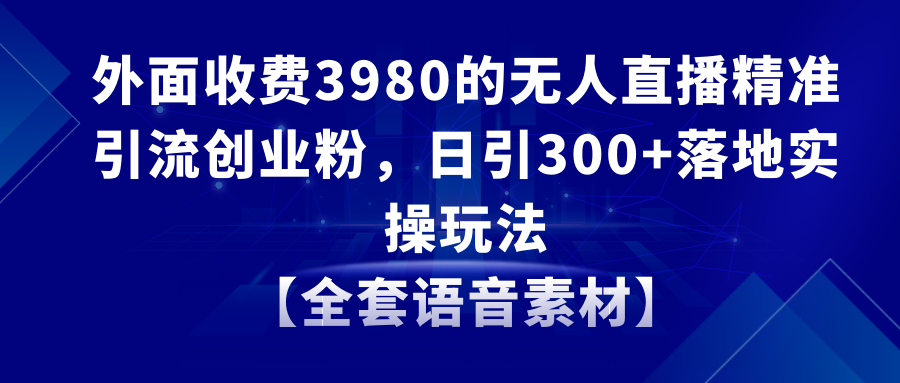 图片[1]-无人直播精准引流创业粉，日引300+，全套语音素材，落地实操玩法详解-隆盛的微博