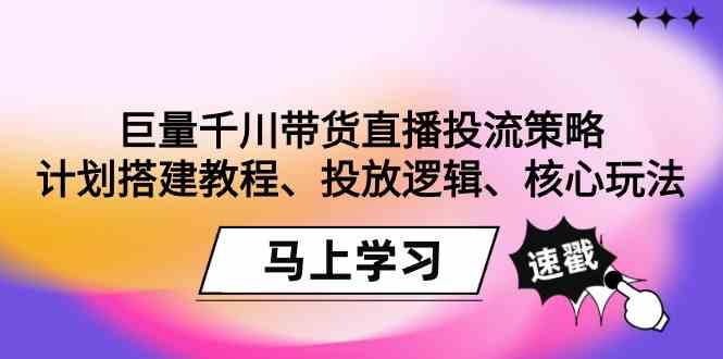 图片[1]-巨量千川带货直播投流策略：搭建教程、投放逻辑、核心玩法一网打尽！-隆盛的微博