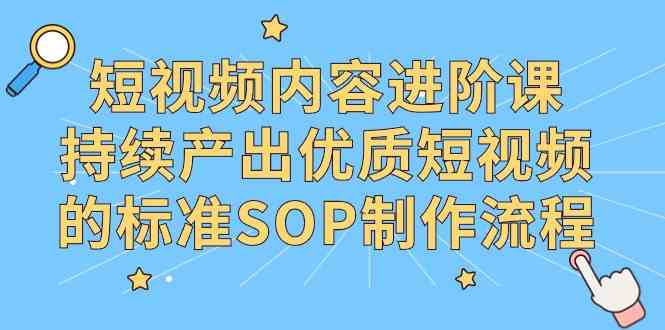 图片[1]-短视频内容进阶课：标准SOP制作流程、创意拍摄方法，打造差异化人设和突破流量层级-隆盛的微博