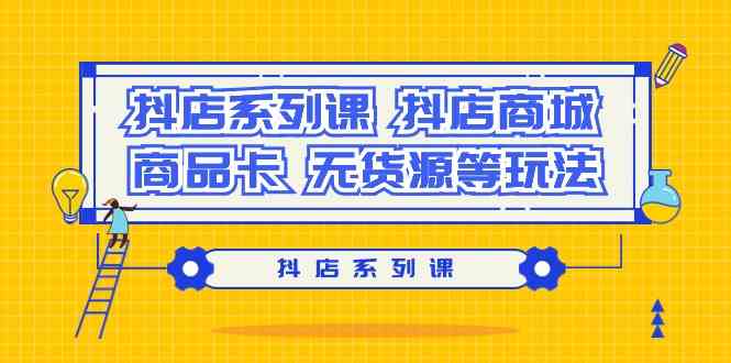 图片[1]-抖店系列课程：抖店商城、商品卡、无货源等玩法，助你轻松提升抖店体验分和选品方法-隆盛的微博