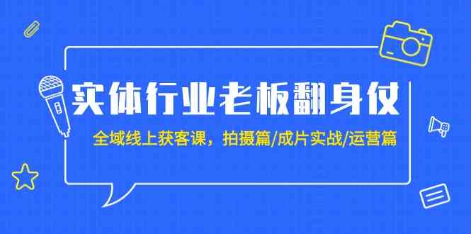 图片[1]-【全域-线上获客课】实体行业老板翻身仗，拍摄篇/成片实战/运营篇全面解析（20节课）-隆盛的微博