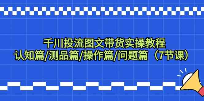 图片[1]-千川投流图文带货实操教程，认知篇/测品篇/操作篇/问题篇，7节课全解析！-隆盛的微博