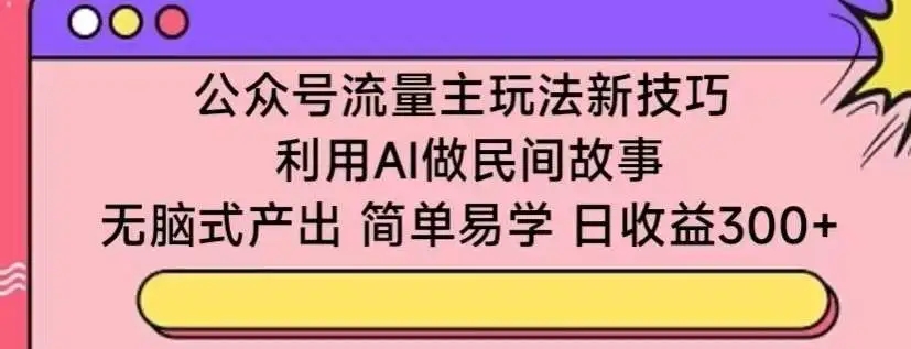 图片[1]-公众号流量主新技巧揭秘！利用AI做民间故事，简单易学，日收益300+【独家教程】-隆盛的微博