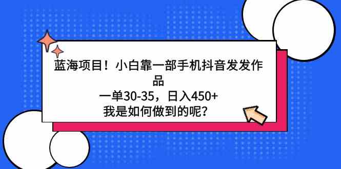 图片[1]-小白必看！蓝海项目，手机抖音发作品一单30-35，日入450+玩法解析！-隆盛的微博