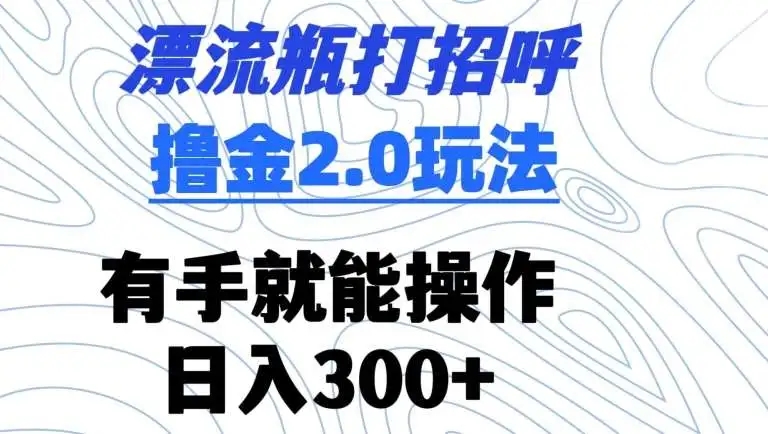 图片[1]-【实操教程】漂流瓶打招呼撸金2.0玩法，有手就能做，日入300+（附实时更新收益）-隆盛的微博