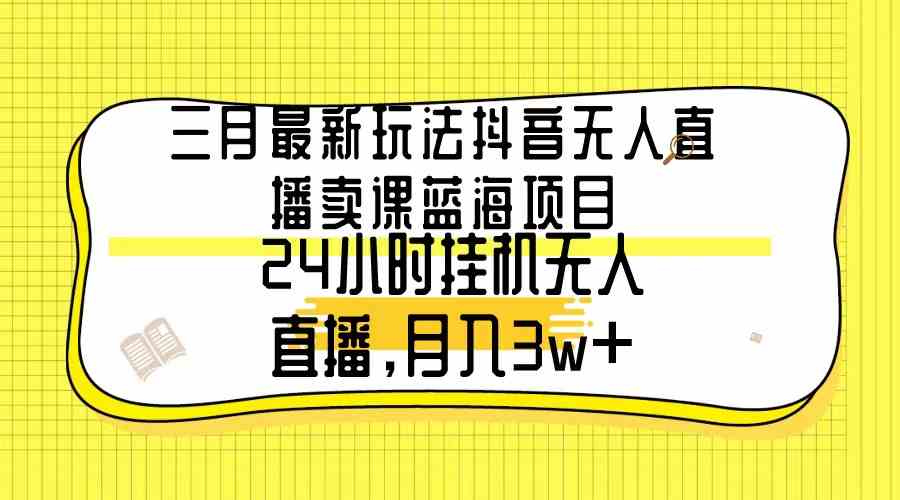 图片[1]-三月最新玩法抖音无人直播卖课蓝海项目，月入3w+，小白也能轻松操作！-隆盛的微博