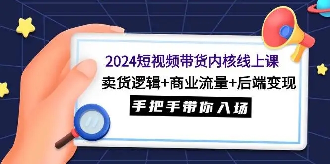 图片[1]-2024短视频带货内核线上课：卖货逻辑+商业流量+后端变现，手把手带你入场-隆盛的微博