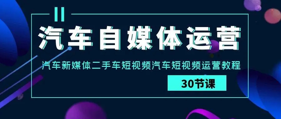 图片[1]-汽车自媒体运营实战课：汽车新媒体二手车短视频运营教程，抖音短视频达成几百万播放量的秘诀-隆盛的微博