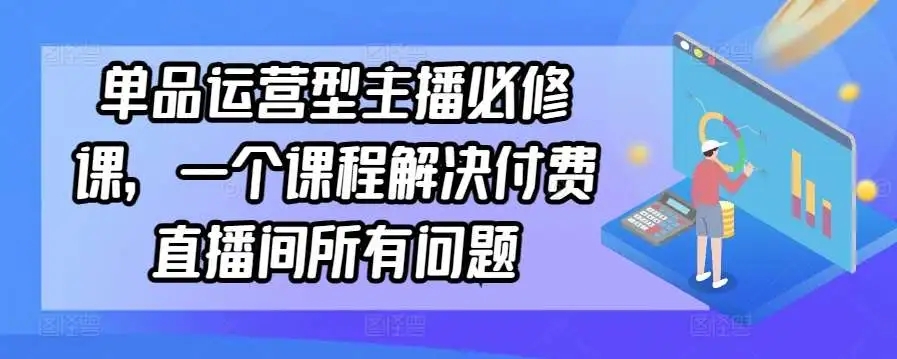 图片[1]-单品运营型主播必修课，解决付费直播间所有问题，话术框架+运营策略全解析-隆盛的微博