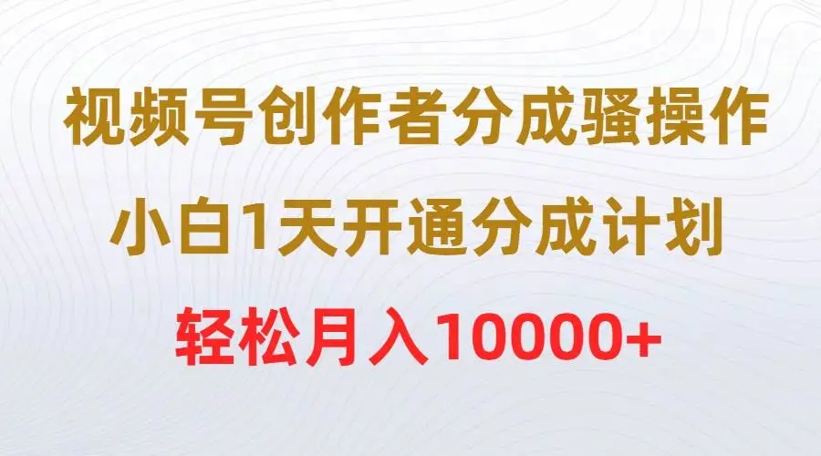 图片[1]-视频号创作者分成骚操作，小白1天开通分成计划，轻松月入10000+-隆盛的微博