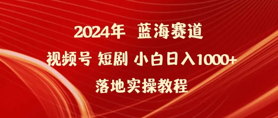 图片[1]-2024年蓝海赛道视频号短剧，小白日入1000+，落地实操教程揭秘！-隆盛的微博