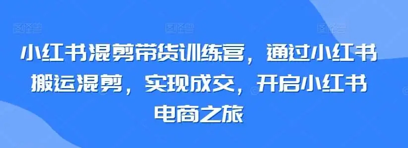 图片[1]-小红书混剪带货训练营，实现成交，开启小红书电商之旅-隆盛的微博