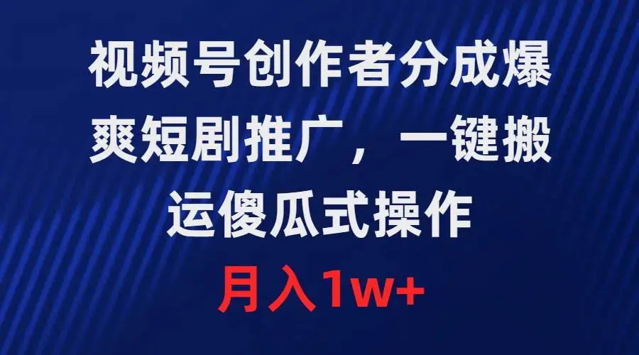 图片[1]-视频号创作者分成项目，爆爽短剧推广，一键搬运，傻瓜式操作，月入1w+-隆盛的微博