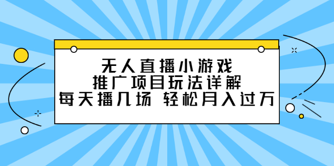 无人直播小游戏推广项目玩法详解【视频课程】-隆盛的微博