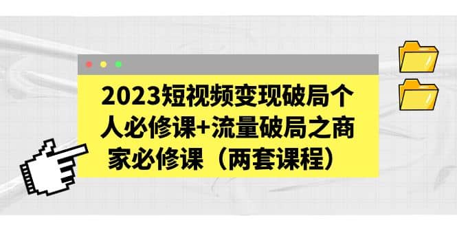 图片[1]-2023短视频变现破局个人必修课+流量破局之商家必修课（两套课程）-隆盛的微博