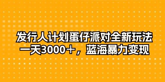 图片[1]-发行人计划蛋仔派对全新玩法，一天3000＋，蓝海暴力变现-隆盛的微博