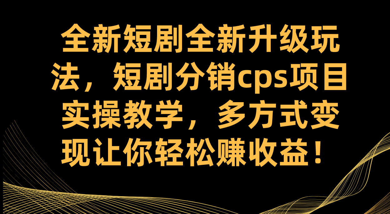 图片[1]-全新短剧全新升级玩法，短剧分销cps项目实操教学 多方式变现让你轻松赚收益-隆盛的微博