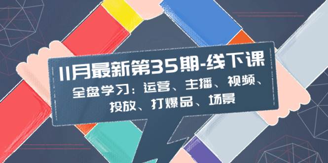 图片[1]-11月最新-35期-线下课：全盘学习：运营、主播、视频、投放、打爆品、场景-隆盛的微博