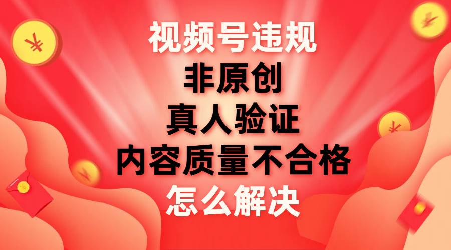 图片[1]-视频号【非原创，内容质量不合格，真人验证】违规怎么解决-隆盛的微博