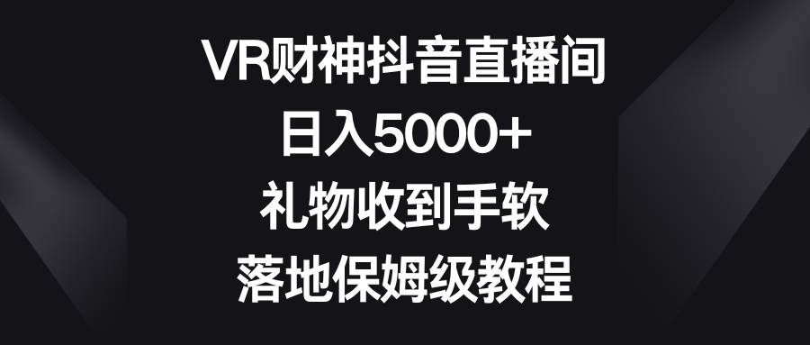 图片[1]-VR财神抖音直播间，日入5000+，礼物收到手软，落地保姆级教程-隆盛的微博