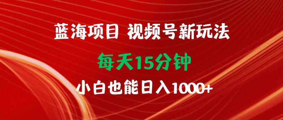 图片[1]-蓝海项目视频号新玩法 每天15分钟 小白也能日入1000+-隆盛的微博