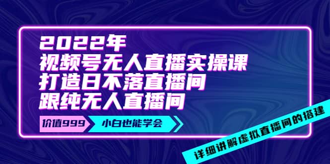 图片[1]-2022年《视频号无人直播实操课》打造日不落直播间+纯无人直播间-隆盛的微博