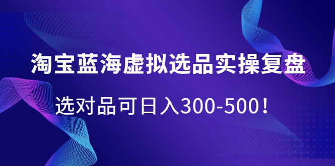 淘宝蓝海虚拟选品实操复盘，选对品可日入300-500！-隆盛的微博