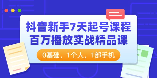 图片[1]-抖音新手7天起号课程：百万播放实战精品课，0基础，1个人，1部手机-隆盛的微博