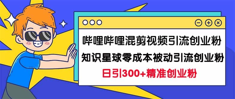 图片[1]-哔哩哔哩混剪视频引流创业粉日引300+知识星球零成本被动引流创业粉一天300+-隆盛的微博