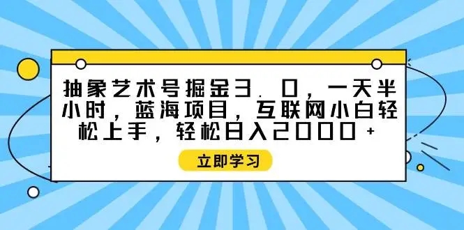 图片[1]-抽象艺术号掘金3.0，蓝海项目，互联网小白轻松上手，轻松实现暴利变现！-隆盛的微博