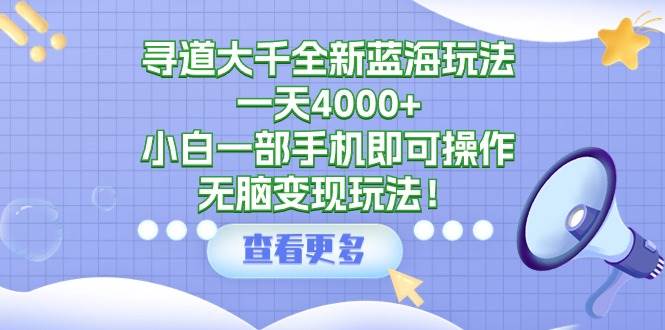 图片[1]-寻道大千全新蓝海玩法，一天4000+，小白一部手机即可操作，无脑变现玩法！-隆盛的微博