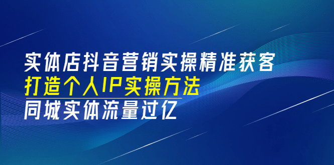 图片[1]-实体店抖音营销实操精准获客、打造个人IP实操方法，同城实体流量过亿(53节)-隆盛的微博